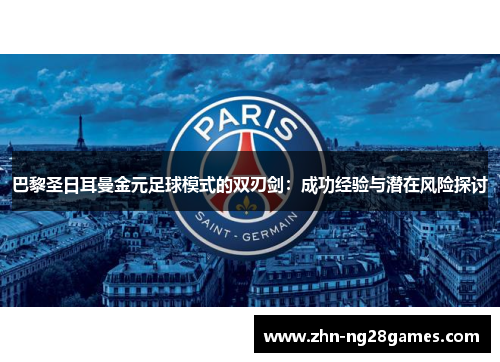 巴黎圣日耳曼金元足球模式的双刃剑：成功经验与潜在风险探讨