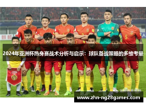 2024年亚洲杯热身赛战术分析与启示：球队备战策略的多维考量