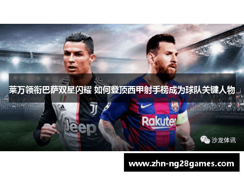 莱万领衔巴萨双星闪耀 如何登顶西甲射手榜成为球队关键人物 莱万领衔巴萨双星闪耀 如何登顶西甲射手榜成为球队关键人物