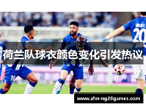 荷兰队球衣颜色变化引发热议