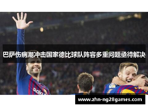 巴萨伤病潮冲击国家德比球队阵容多重问题亟待解决