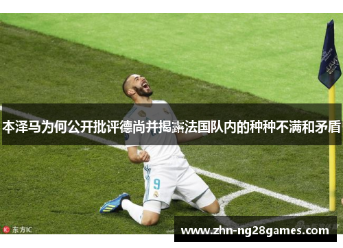 本泽马为何公开批评德尚并揭露法国队内的种种不满和矛盾 本泽马为何公开批评德尚并揭露法国队内的种种不满和矛盾