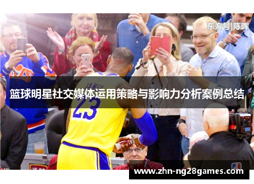 篮球明星社交媒体运用策略与影响力分析案例总结 篮球明星社交媒体运用策略与影响力分析案例总结
