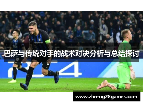 巴萨与传统对手的战术对决分析与总结探讨
